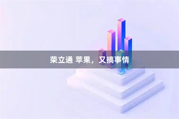 荣立通 苹果，又搞事情