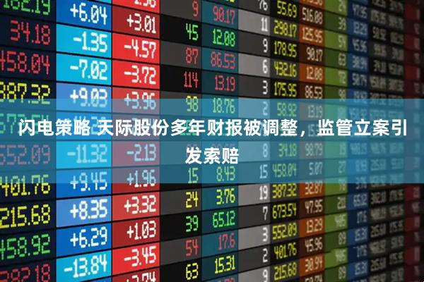 闪电策略 天际股份多年财报被调整，监管立案引发索赔